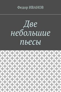 Две небольшие пьесы - Федор Иванов