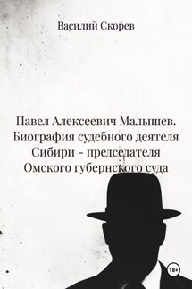 Павел Алексеевич Малышев. Биография судебного деятеля Сибири – председателя Омского губернского суда - Василий Скорев