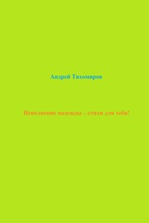 Исполнение надежды – стихи для тебя! - Андрей Тихомиров