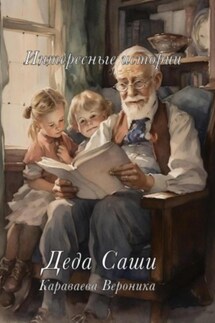 Интересные истории деда Саши - Вероника Караваева