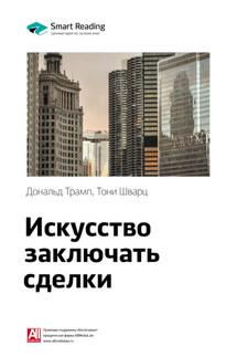Ключевые идеи книги: Искусство заключать сделки. Дональд Трамп, Тони Шварц - Smart Reading