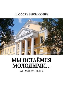 Мы остаёмся молодыми… Альманах. Том 3 - Любовь Рябинкина