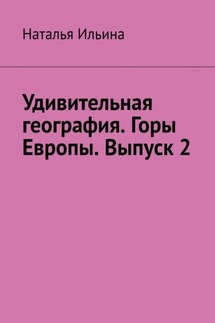 Удивительная география. Горы Европы. Выпуск 2 - Наталья Ильина