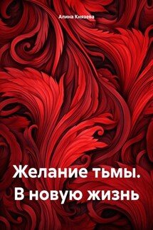Желание тьмы. В новую жизнь - Алина Князева