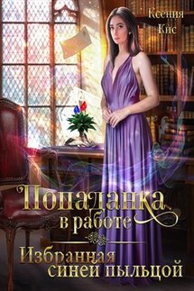 Попаданка в работе. Избранная синей пыльцой - Ксения Кис