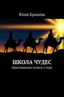 Школа чудес. Христианские тезисы о чуде - Юлия Крюкова