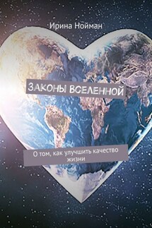 Законы Вселенной. О том, как улучшить качество жизни - Ирина Нойман