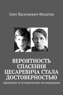 Вероятность спасения цесаревича стала достоверностью. Архивные и исторические исследования - Олег Филатов