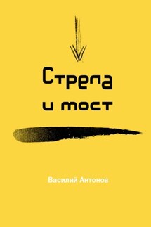 Стрела и мост - Василий Антонов