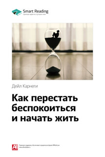 Ключевые идеи книги: Как перестать беспокоиться и начать жить. Дейл Карнеги - Smart Reading