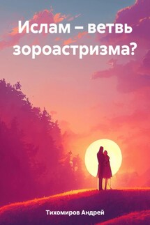 Ислам – ветвь зороастризма? - Андрей Тихомиров