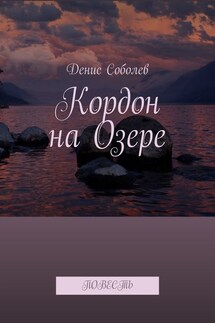 Кордон на Озере. Повесть - Денис Соболев
