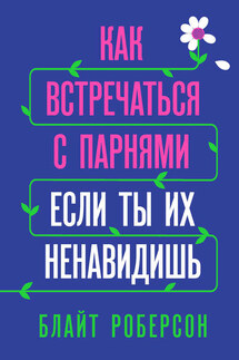 Как встречаться с парнями, если ты их ненавидишь