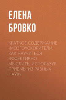 Краткое содержание «Мозгоускорители. Как научиться эффективно мыслить, используя приемы из разных наук» - Елена Бровко