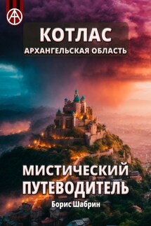 Котлас. Архангельская область. Мистический путеводитель - Борис Шабрин