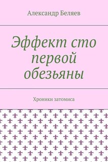 Эффект сто первой обезьяны. Хроники затомиса - Александр Беляев