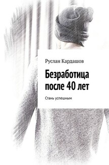 Безработица после 40 лет. Стань успешным - Руслан Кардашов