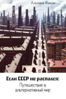 Если СССР не распался: Путешествие в альтернативный мир - Альпака Фикшн