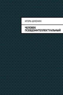 Человек псевдоинтеллектуальный - Игорь Шмонин