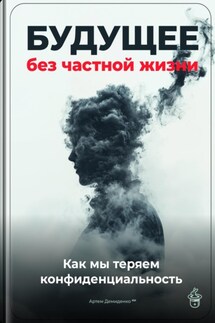 Будущее без частной жизни: Как мы теряем конфиденциальность - Артем Демиденко