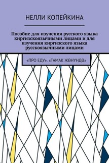 Пособие для изучения русского языка киргизскоязычными лицами и для изучения киргизского языка русскоязычными лицами. «Про еду». «Тамак жөнүндө» - Нелли Копейкина