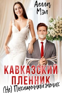 Кавказский пленник. (Не) похищенный жених - Аелла Мэл