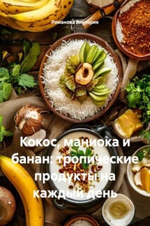 Кокос, маниока и банан: тропические продукты на каждый день - Романова Виктория