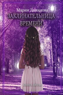 Заклинательница времени. Книга пятая - Мария Данилова