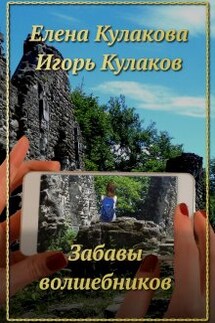 Забавы волшебников - Игорь Кулаков, Елена Кулакова