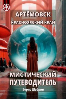 Артёмовск. Красноярский край. Мистический путеводитель - Борис Шабрин