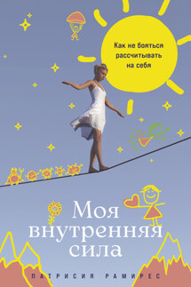 Моя внутренняя сила: Как не бояться рассчитывать на себя - Патрисия Рамирес Леффлер