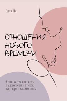 Отношения нового времени. Книга о том, как жить в удовольствии от себя, партнёра и вашего союза. - Элла Ли