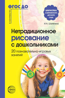 Нетрадиционное рисование с дошкольниками. 20 познавательно-игровых занятий - Ирина Шаляпина