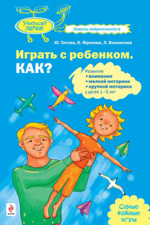 Играть с ребенком. Как? Развитие внимания, мелкой моторики, крупной моторики у детей 1-5 лет - Юлия Оттовна Титова, Любовь Михайловна Винникова