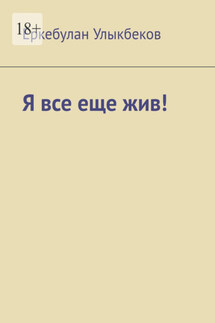 Я все еще жив! - Еркебулан Улыкбеков