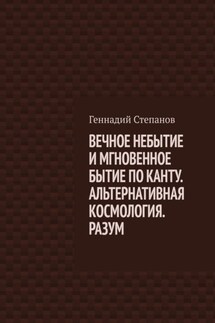 ВЕЧНОЕ НЕБЫТИЕ И МГНОВЕННОЕ БЫТИЕ ПО КАНТУ. АЛЬТЕРНАТИВНАЯ КОСМОЛОГИЯ. РАЗУМ - Геннадий Степанов