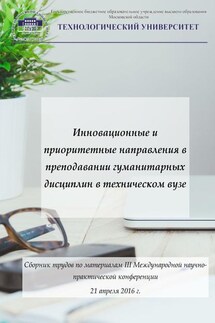 Инновационные и приоритетные направления в преподавании гуманитарных дисциплин в техническом вузе. Сборник трудов по материалам III Международной научно-практической конференции 21 апреля 2016 г. - Коллектив авторов, Тамара Ивановна Красикова