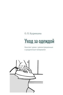 Уход за одеждой. Конспект урока с демонстрационным и раздаточным материалом - О. Кудрявцева