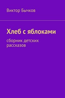 Хлеб с яблоками. сборник детских рассказов - Виктор Бычков
