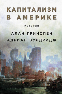 Капитализм в Америке: История - Алан Гринспен, Адриан Вулдридж