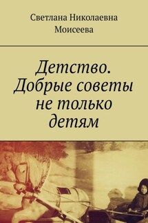 Детство. Добрые советы не только детям - Светлана Моисеева