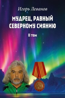 Мудрец, равный северному сиянию. II том - Игорь Леванов