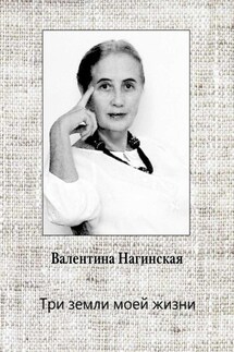 Три земли моей жизни - Нагинская Валентина