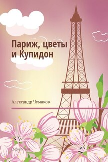 Париж, цветы и Купидон. Сборник стихов - Александр Чумаков