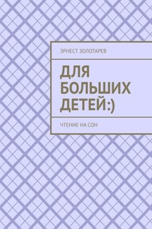 Для больших детей :). Чтение на сон - Эрнест Золотарев