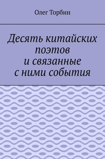 Десять китайских поэтов и связанные с ними события - Олег Торбин