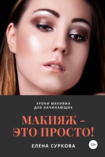 Макияж – это просто! Уроки макияжа для начинающих - Елена Суркова