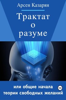 Трактат о разуме или общие начала теории свободных желаний - Арсен Казарян