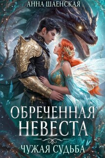 Обреченная невеста. Чужая судьба - Анна Шаенская