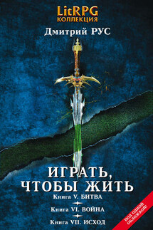 Играть, чтобы жить. Кн. V. Битва. Кн. VI. Война. Кн. VII. Исход - Дмитрий Рус